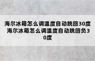 海尔冰箱怎么调温度自动跳回30度 海尔冰箱怎么调温度自动跳回负30度